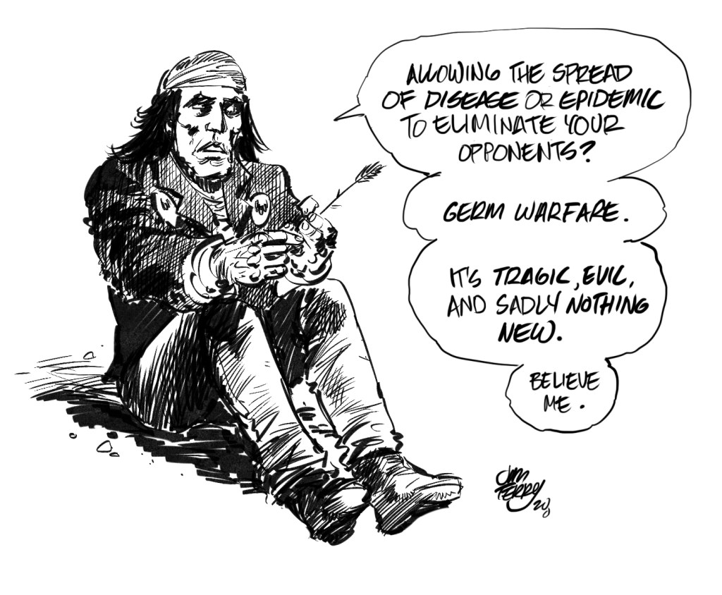 Image by Jim Terry. An indiginous American man says 'allowing the spread of disease or epidemic to eliminate your opponents? Germ warfare. It's tragic, evil, and sadly nothing new. Believe me'